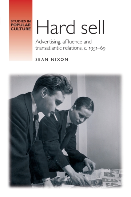 Hard Sell : Advertising, Affluence and Transatlantic Relations, c. 1951-69, Paperback / softback Book