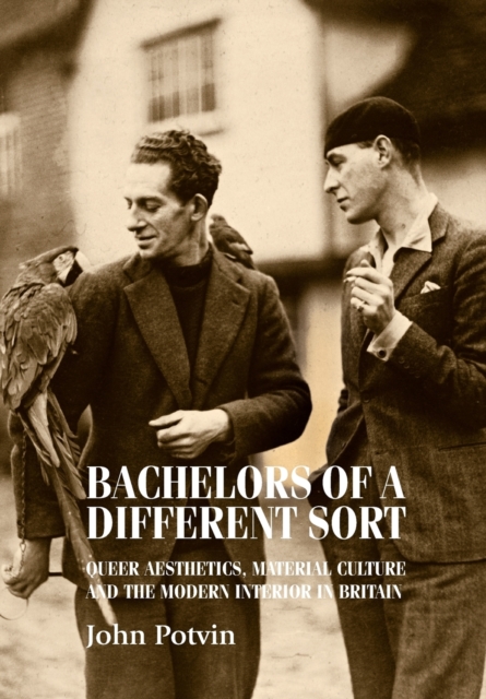 Bachelors of a Different Sort : Queer Aesthetics, Material Culture and the Modern Interior in Britain, Paperback / softback Book