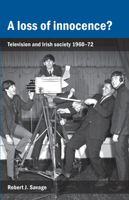 A Loss of Innocence? : Television and Irish Society, 1960-72, Paperback / softback Book