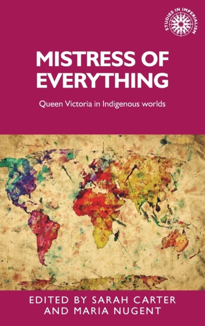 Mistress of Everything : Queen Victoria in Indigenous Worlds, Hardback Book