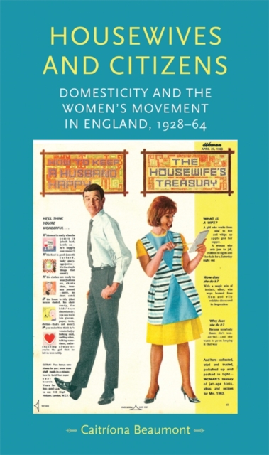 Housewives and citizens : Domesticity and the women's movement in England, 1928-64, EPUB eBook