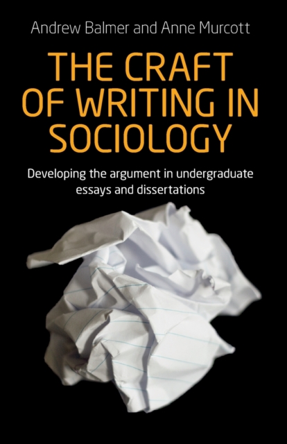The Craft of Writing in Sociology : Developing the Argument in Undergraduate Essays and Dissertations, Paperback / softback Book
