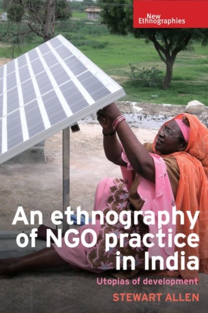 An Ethnography of Ngo Practice in India : Utopias of Development, Hardback Book