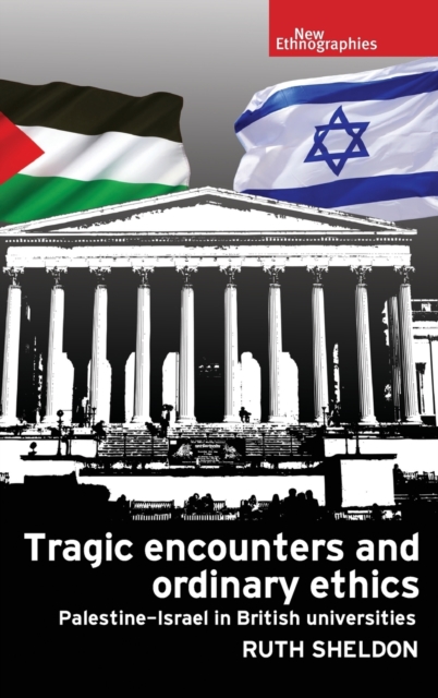 Tragic Encounters and Ordinary Ethics : Palestine-Israel in British Universities, Hardback Book