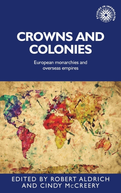Crowns and Colonies : European Monarchies and Overseas Empires, Hardback Book
