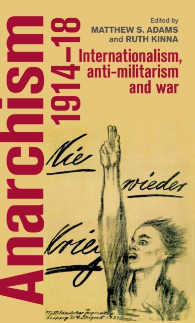 Anarchism, 1914-18 : Internationalism, Anti-Militarism and War, Hardback Book