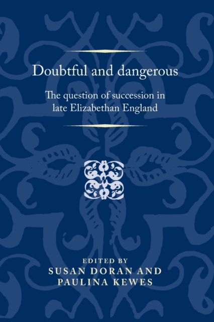 Doubtful and Dangerous : The Question of Succession in Late Elizabethan England, Paperback / softback Book