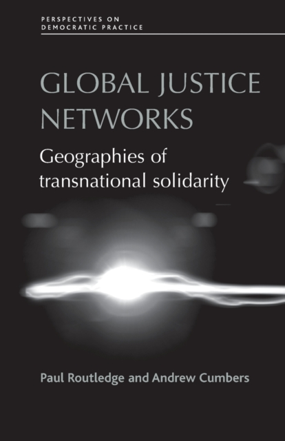 Global Justice Networks : Geographies of Transnational Solidarity, Paperback / softback Book