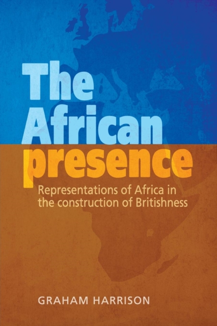 The African Presence : Representations of Africa in the Construction of Britishness, Paperback / softback Book