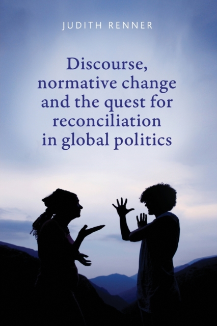 Discourse, Normative Change and the Quest for Reconciliation in Global Politics, Paperback / softback Book