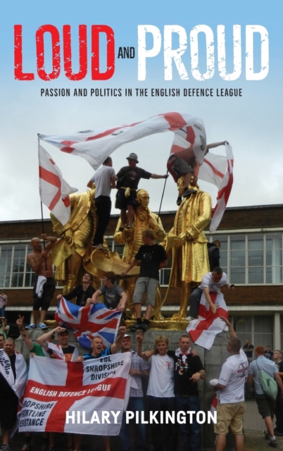 Loud and Proud : Passion and Politics in the English Defence League, Hardback Book