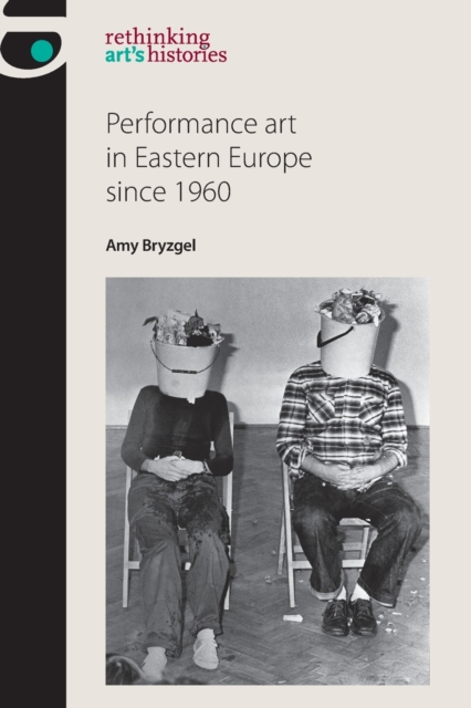 Performance Art in Eastern Europe Since 1960, Paperback / softback Book