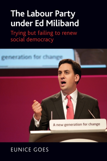The Labour Party Under Ed Miliband : Trying but Failing to Renew Social Democracy, Paperback / softback Book