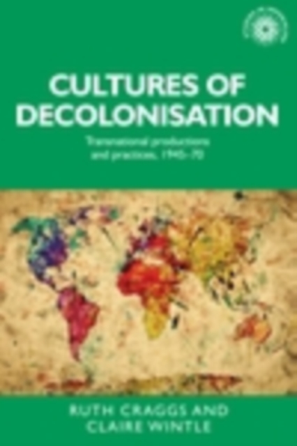Cultures of Decolonisation : Transnational productions and practices, 1945-70, PDF eBook