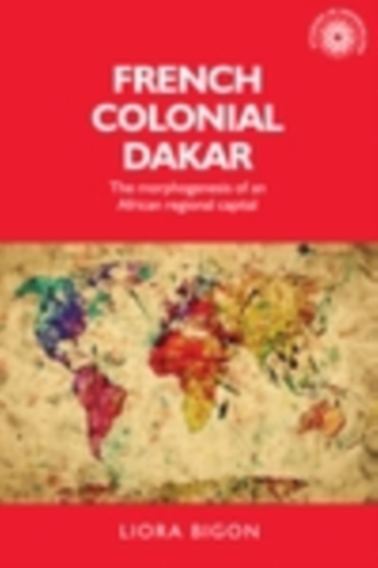 French colonial Dakar : The morphogenesis of an African regional capital, PDF eBook