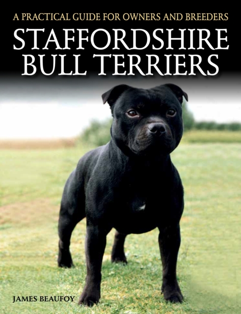 Staffordshire Bull Terriers : A Practical Guide for Owners and Breeders, Paperback / softback Book