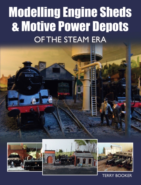 Modelling Engine Sheds and Motive Power Depots of the Steam Era, Paperback / softback Book