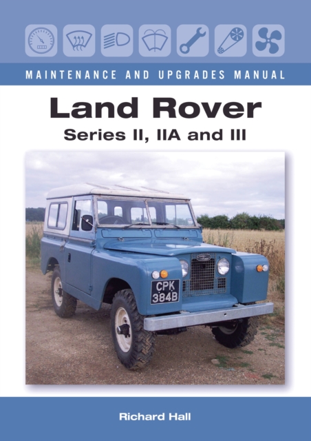 Land Rover Series II, IIA and III Maintenance and Upgrades Manual, Hardback Book