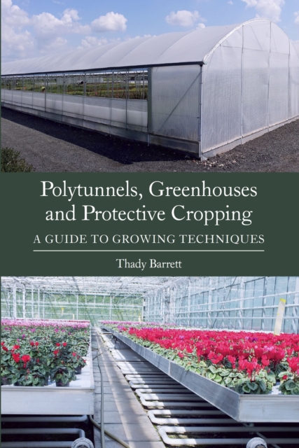 Polytunnels, Greenhouses and Protective Cropping : A Guide to Growing Techniques, Paperback / softback Book