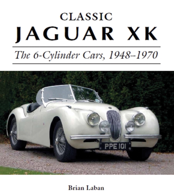 Classic Jaguar XK : The 6-Cylinder Cars 1948 - 1970, Hardback Book