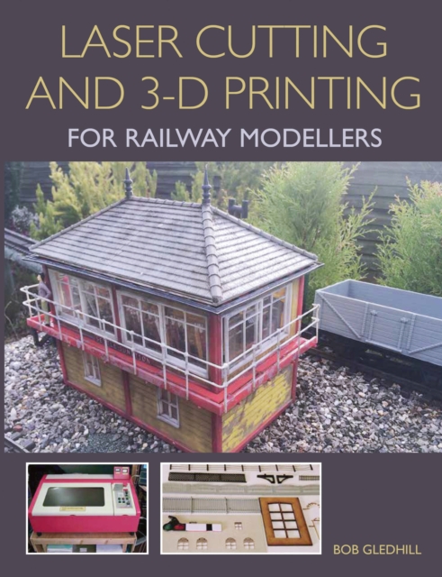 Laser Cutting and 3-D Printing for Railway Modellers, Paperback / softback Book