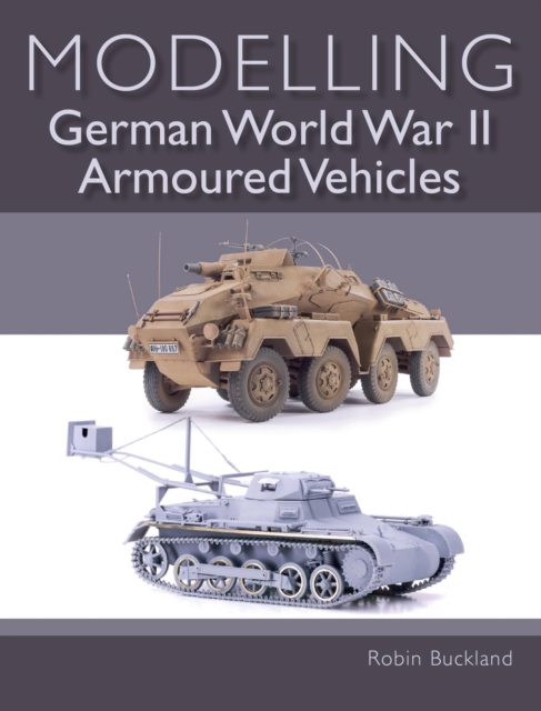 Modelling German WWII Armoured Vehicles, Paperback / softback Book