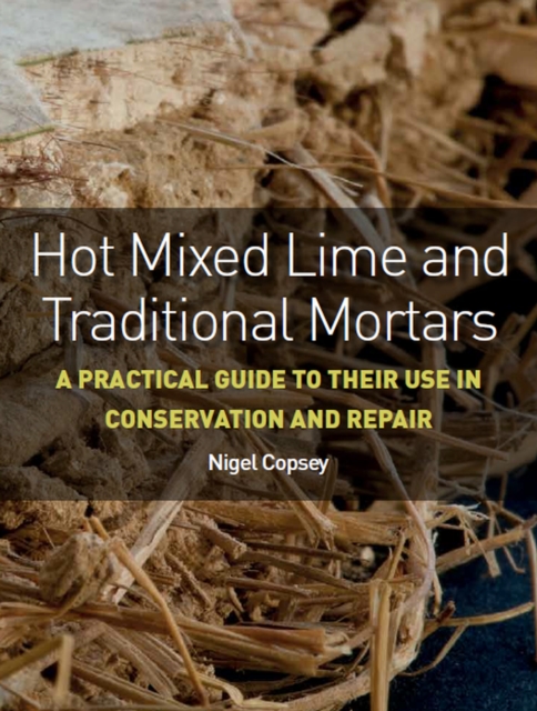 Hot Mixed Lime and Traditional Mortars : A Practical Guide to Their Use in Conservation and Repair, Paperback / softback Book
