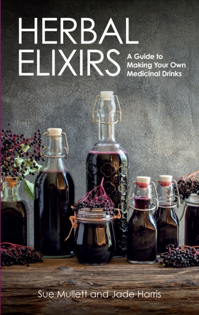 Herbal Elixirs : A Guide to Making Your Own Medicinal Drinks, Paperback / softback Book