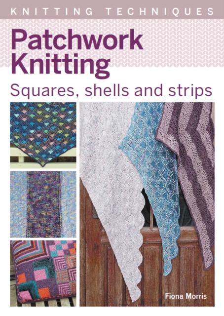 Patchwork Knitting : Squares, shells and strips, Paperback / softback Book
