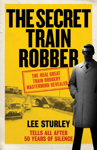 The Secret Train Robber : The Real Great Train Robbery Mastermind Revealed, Hardback Book