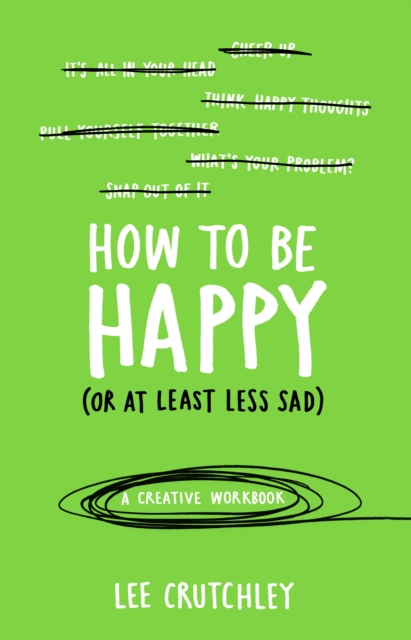How to Be Happy (or at least less sad) : A Creative Workbook, Paperback / softback Book