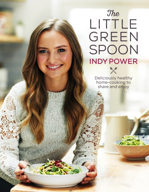 The Little Green Spoon : Deliciously healthy home-cooking to share and enjoy, Hardback Book
