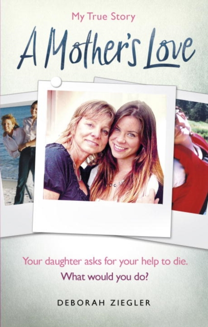A Mother’s Love : Your daughter asks for your help to die. What would you do?, Paperback / softback Book