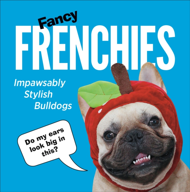 Fancy Frenchies : French Bulldogs in Costumes, Hardback Book