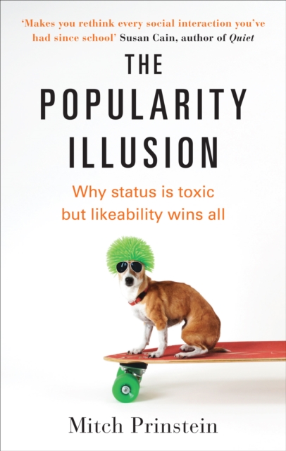 The Popularity Illusion : Why status is toxic but likeability wins all, Paperback / softback Book