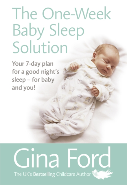 The One-Week Baby Sleep Solution : Your 7 day plan for a good night’s sleep – for baby and you!, Paperback / softback Book