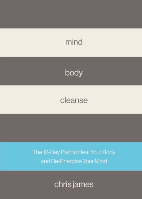 Mind Body Cleanse : The 12 Day Plan to Heal Your Body and Re-Energise Your Mind, Hardback Book