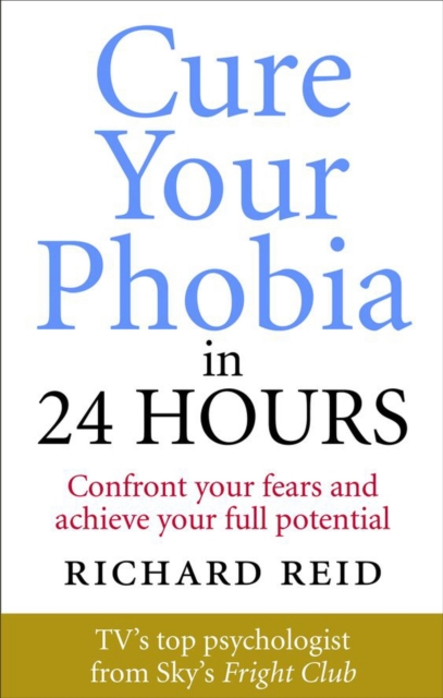 Cure Your Phobia in 24 Hours : Confront your fears and achieve your full potential, Paperback / softback Book