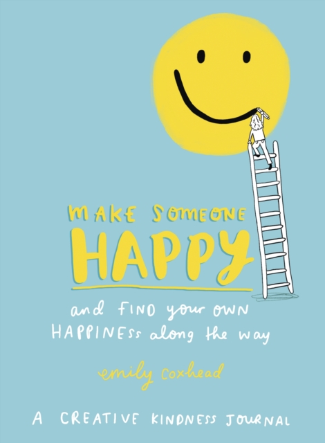 Make Someone Happy and Find Your Own Happiness Along the Way : A Creative Kindness Journal, Paperback / softback Book