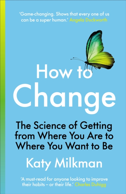 How to Change : The Science of Getting from Where You Are to Where You Want to Be, Hardback Book