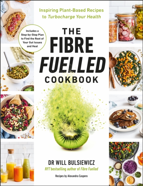 The Fibre Fuelled Cookbook : Inspiring Plant-Based Recipes to Turbocharge Your Health, Paperback / softback Book