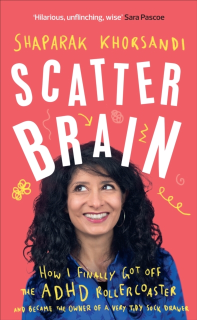 Scatter Brain : How I finally got off the ADHD rollercoaster and became the owner of a very tidy sock drawer, Hardback Book