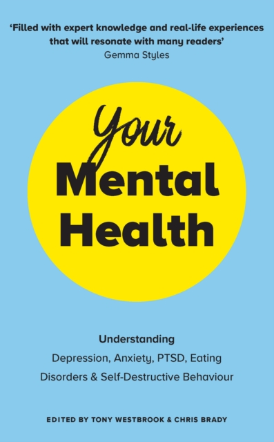 Your Mental Health : Understanding Depression, Anxiety, PTSD, Eating Disorders and Self-Destructive Behaviour, Paperback / softback Book