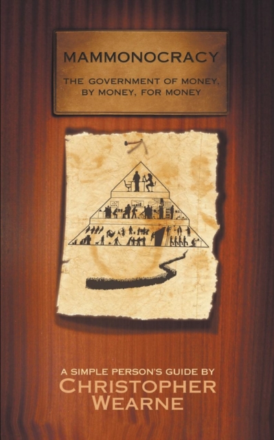 Mammonocracy : The Government of Money, by Money, for Money, Paperback / softback Book
