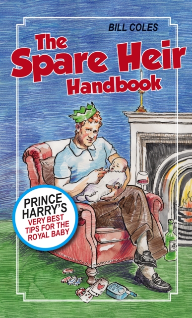 The Spare Heir Handbook : Prince Harry's Very Best Tips for the Royal Baby, Paperback / softback Book