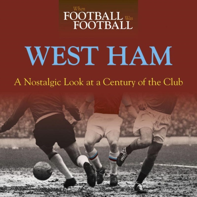 When Football Was Football: West Ham: A Nostalgic Look at a Century of t, Paperback / softback Book