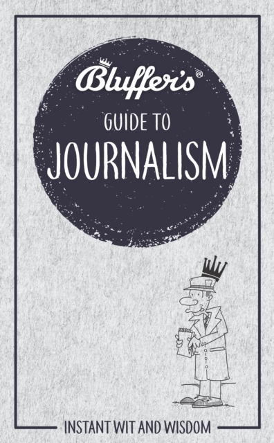 Bluffer's Guide to Journalism : Instant wit and wisdom, Paperback / softback Book