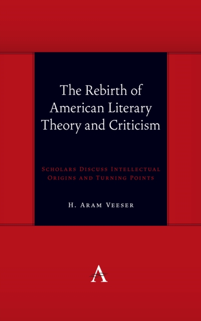 The Rebirth of American Literary Theory and Criticism : Scholars Discuss Intellectual Origins and Turning Points, Hardback Book
