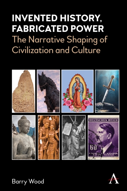 Invented History, Fabricated Power : The Narrative Shaping of Civilization and Culture, PDF eBook