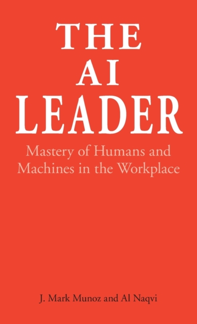 The AI Leader : Mastery of Humans and Machines in the Workplace, Hardback Book